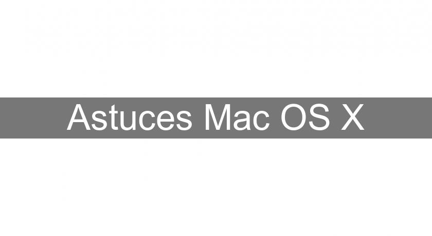Astuces Mac OS X Astuces Mac OS X