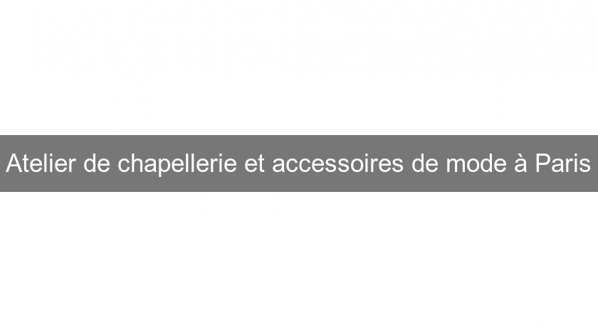 Atelier de chapellerie et accessoires de mode à Paris Atelier de chapellerie et accessoires de mode à Paris