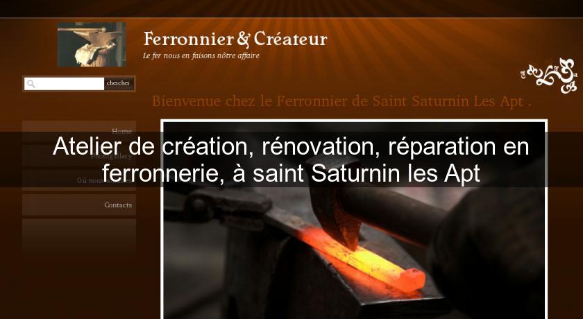 Atelier de création, rénovation, réparation en ferronnerie, à saint Saturnin les Apt