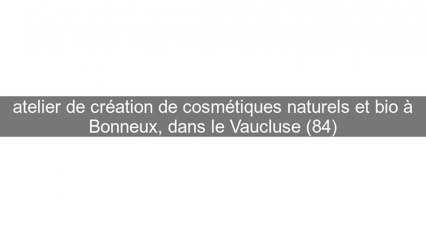 atelier de création de cosmétiques naturels et bio à Bonneux, dans le Vaucluse (84)
