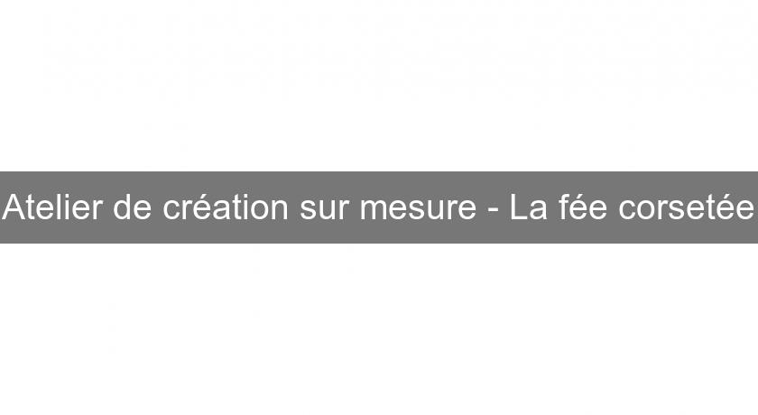 Atelier de création sur mesure - La fée corsetée Atelier de création sur mesure - La fée corsetée