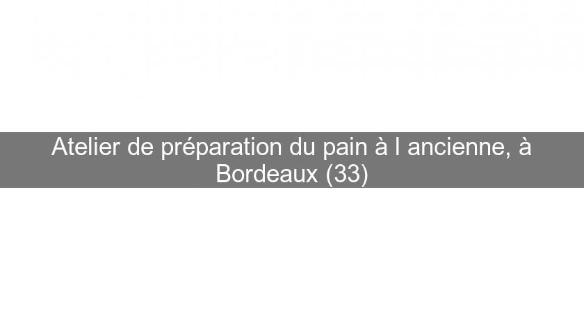 Atelier de préparation du pain à l'ancienne, à Bordeaux (33)