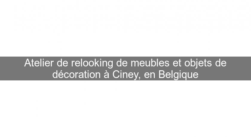 Atelier de relooking de meubles et objets de décoration à Ciney, en Belgique Atelier de relooking de meubles et objets de décoration à Ciney, en Belgique