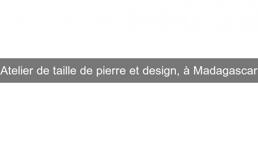 Atelier de taille de pierre et design, à Madagascar Atelier de taille de pierre et design, à Madagascar