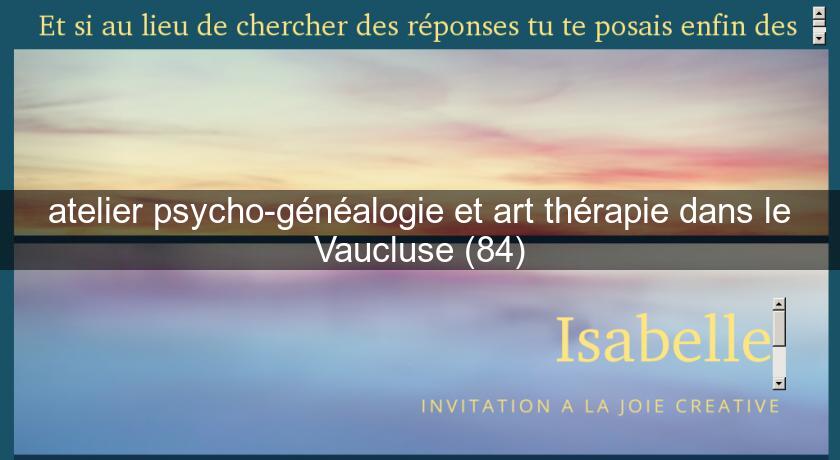 atelier psycho-généalogie et art thérapie dans le Vaucluse (84)