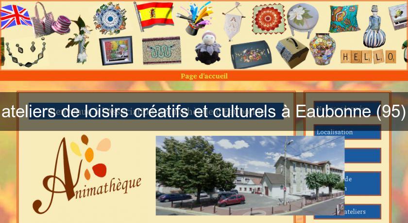 ateliers de loisirs créatifs et culturels à Eaubonne (95) ateliers de loisirs créatifs et culturels à Eaubonne (95)