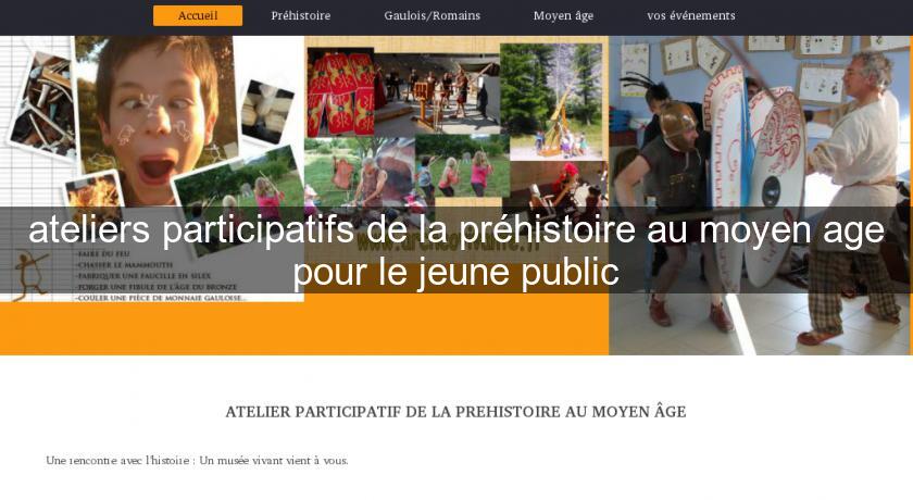 ateliers participatifs de la préhistoire au moyen age pour le jeune public ateliers participatifs de la préhistoire au moyen age pour le jeune public