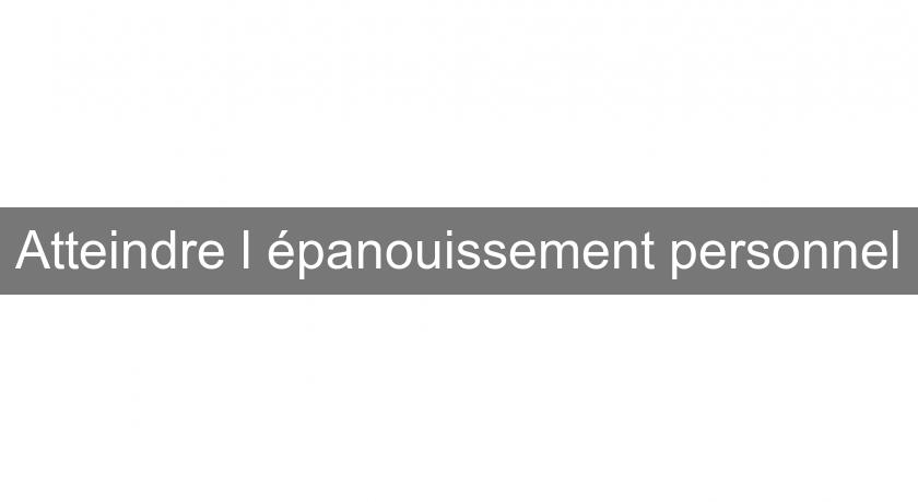 Atteindre l'épanouissement personnel Atteindre l'épanouissement personnel