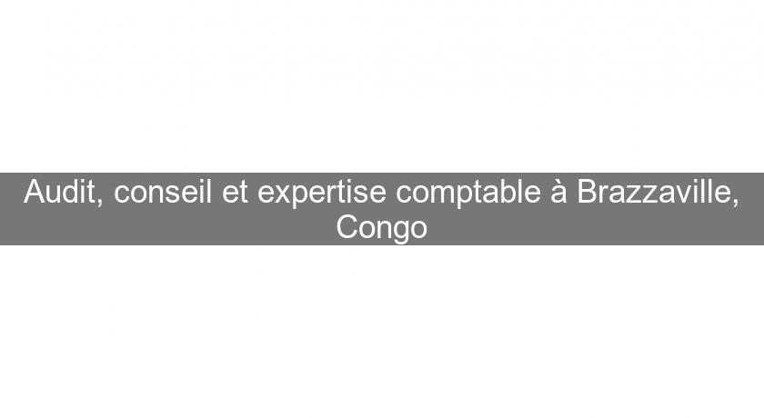 Audit, conseil et expertise comptable à Brazzaville, Congo