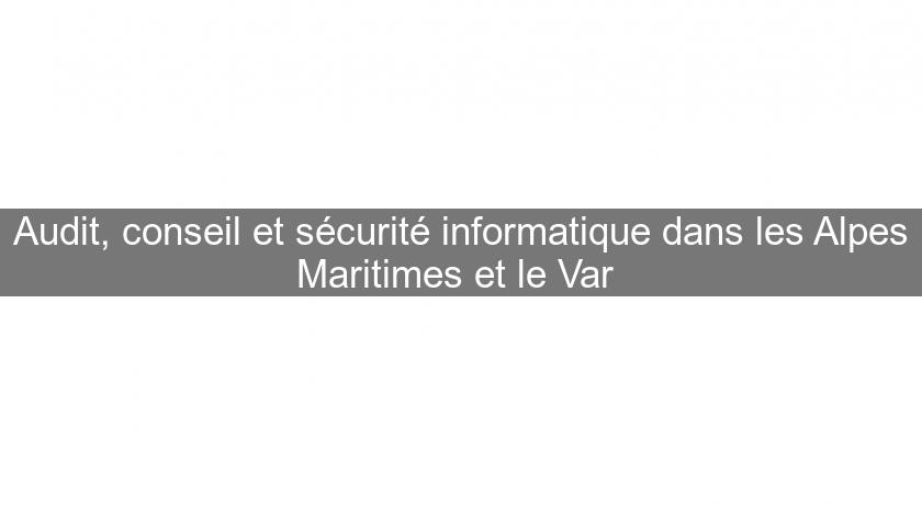 Audit, conseil et sécurité informatique dans les Alpes Maritimes et le Var Audit, conseil et sécurité informatique dans les Alpes Maritimes et le Var