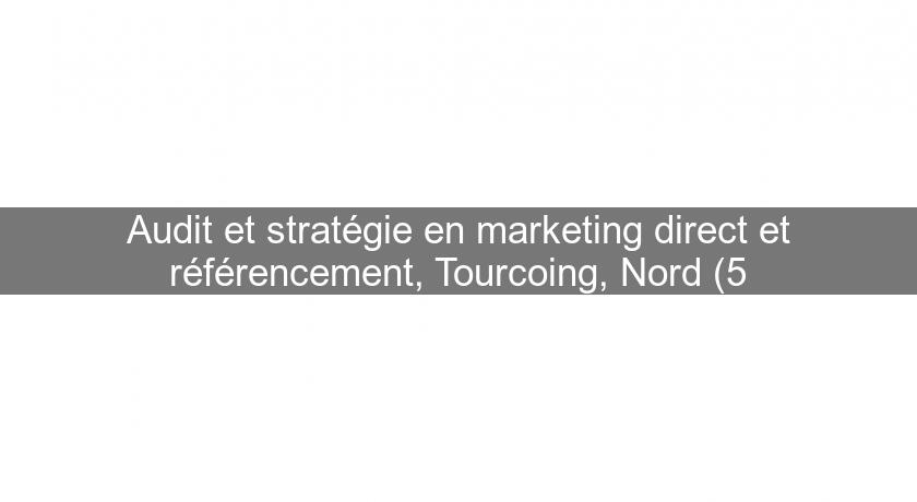 Audit et stratégie en marketing direct et référencement, Tourcoing, Nord (5 Audit et stratégie en marketing direct et référencement, Tourcoing, Nord (5