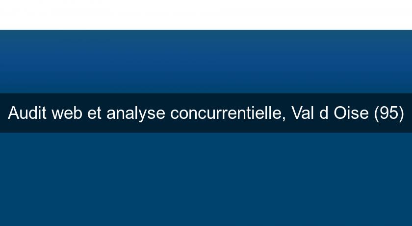 Audit web et analyse concurrentielle, Val d'Oise (95) Audit web et analyse concurrentielle, Val d'Oise (95)