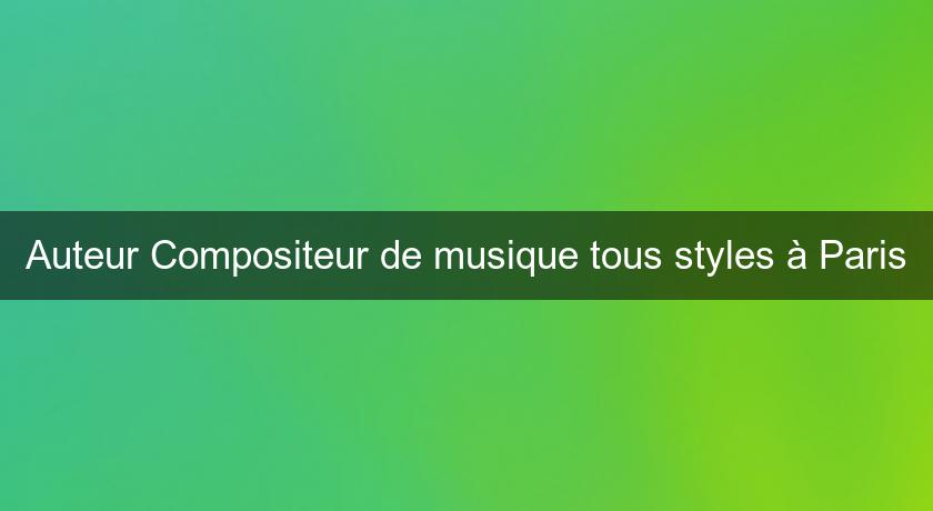 Auteur Compositeur de musique tous styles à Paris
