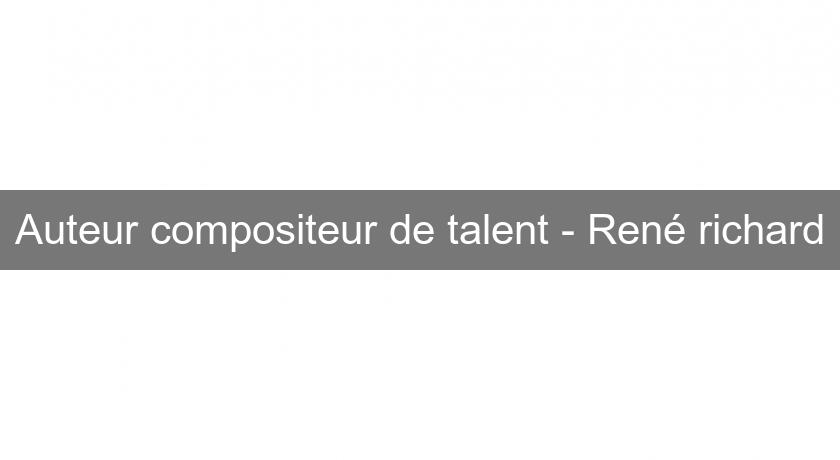 Auteur compositeur de talent - René richard Auteur compositeur de talent - René richard