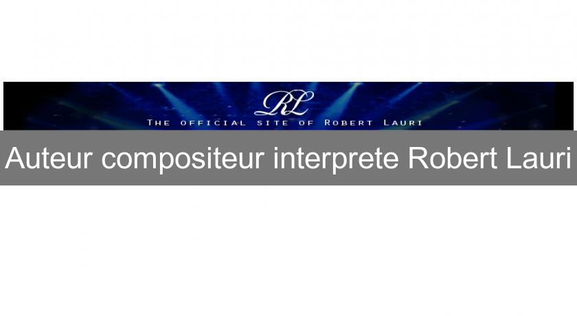 Auteur compositeur interprete Robert Lauri