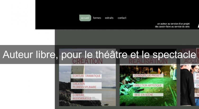 Auteur libre, pour le théâtre et le spectacle Auteur libre, pour le théâtre et le spectacle