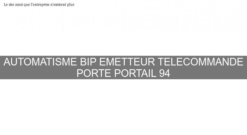 AUTOMATISME BIP EMETTEUR TELECOMMANDE PORTE PORTAIL 94 AUTOMATISME BIP EMETTEUR TELECOMMANDE PORTE PORTAIL 94