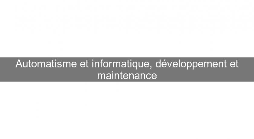 Automatisme et informatique, développement et maintenance Automatisme et informatique, développement et maintenance