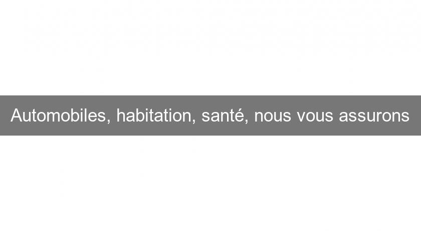 Automobiles, habitation, santé, nous vous assurons