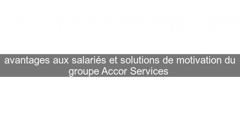 avantages aux salariés et solutions de motivation du groupe Accor Services 