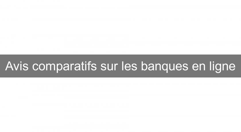 Avis comparatifs sur les banques en ligne