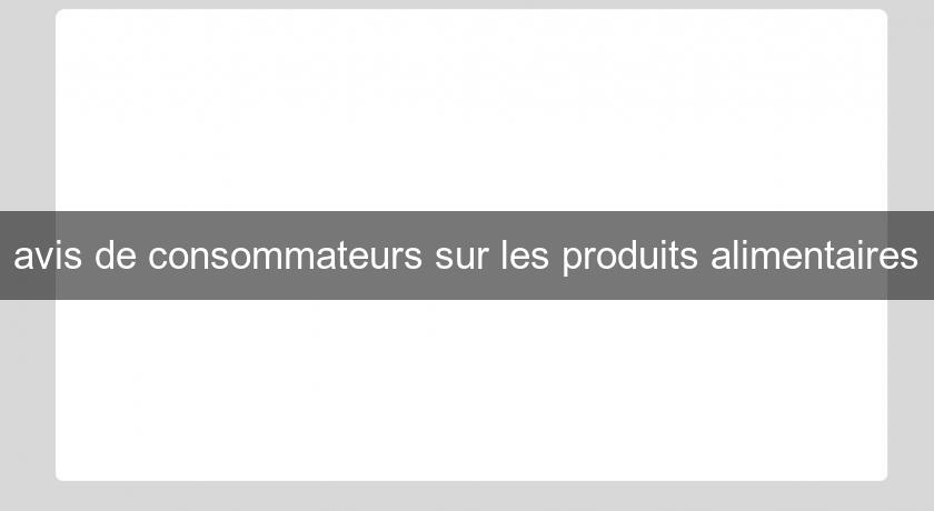 avis de consommateurs sur les produits alimentaires avis de consommateurs sur les produits alimentaires