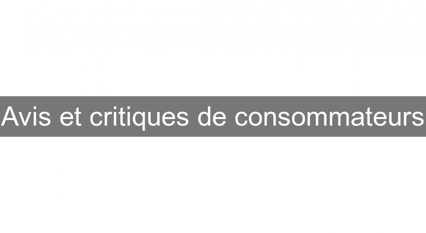 Avis et critiques de consommateurs Avis et critiques de consommateurs