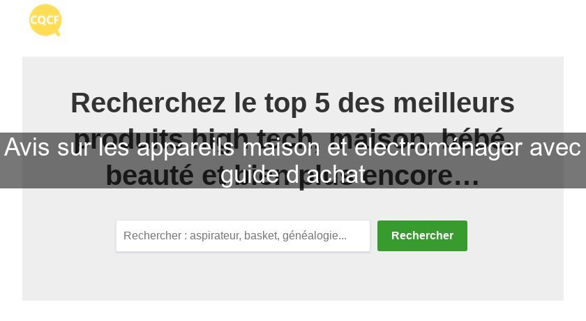 Avis sur les appareils maison et electroménager avec guide d'achat