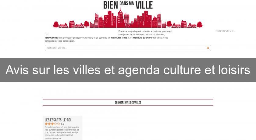 Avis sur les villes et agenda culture et loisirs Avis sur les villes et agenda culture et loisirs