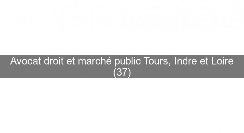 Avocat droit et marché public Tours, Indre et Loire (37)