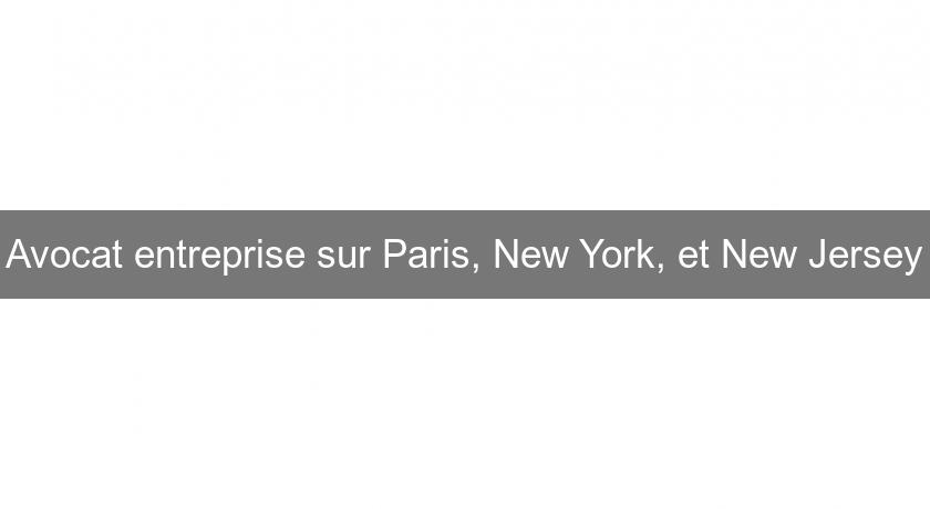Avocat entreprise sur Paris, New York, et New Jersey