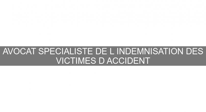 AVOCAT SPECIALISTE DE L'INDEMNISATION DES VICTIMES D'ACCIDENT