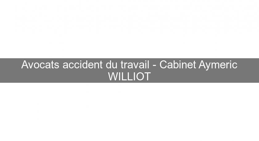 Avocats accident du travail - Cabinet Aymeric WILLIOT