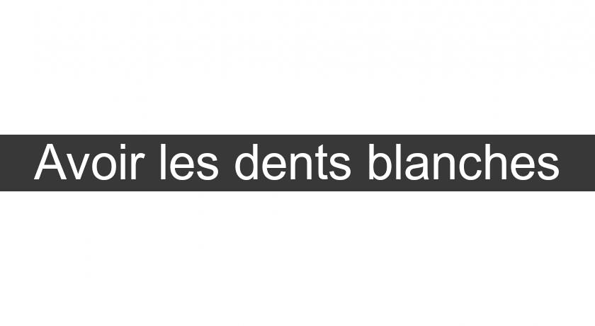 Avoir les dents blanches