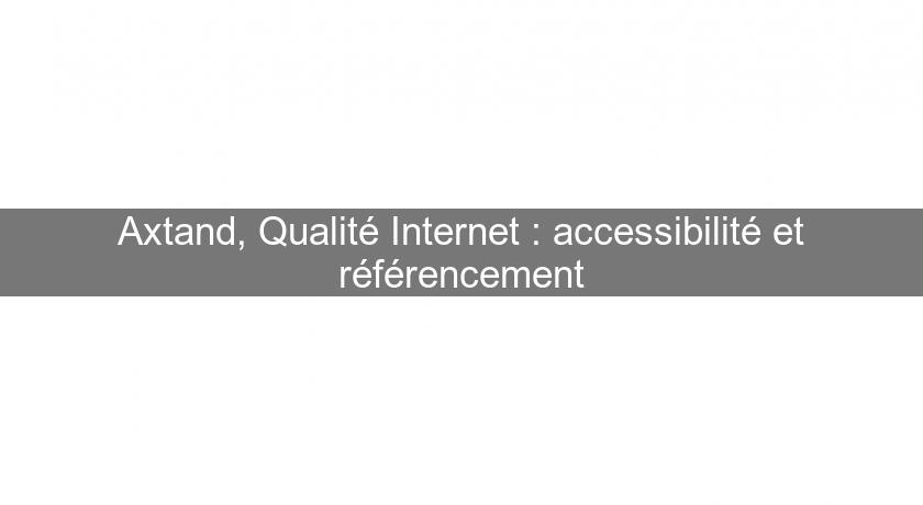 Axtand, Qualité Internet : accessibilité et référencement Axtand, Qualité Internet : accessibilité et référencement