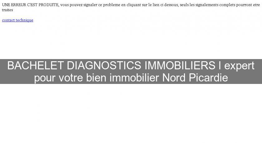 BACHELET DIAGNOSTICS IMMOBILIERS l'expert pour votre bien immobilier Nord Picardie BACHELET DIAGNOSTICS IMMOBILIERS l'expert pour votre bien immobilier Nord Picardie