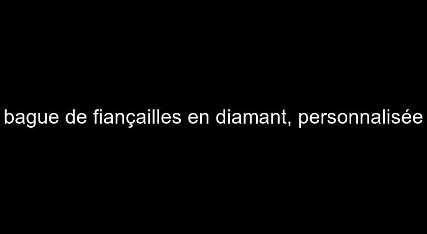 bague de fiançailles en diamant, personnalisée bague de fiançailles en diamant, personnalisée