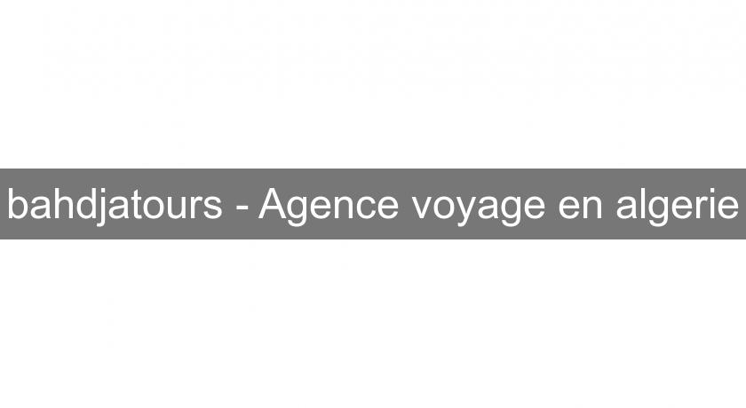 bahdjatours - Agence voyage en algerie