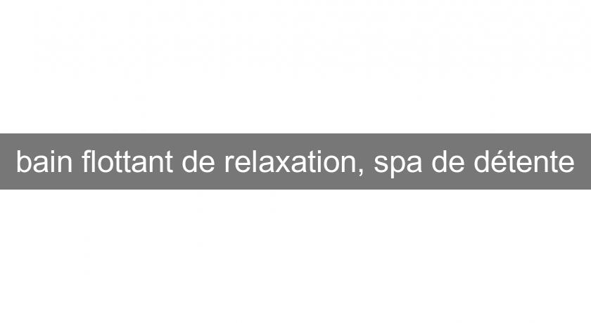bain flottant de relaxation, spa de détente bain flottant de relaxation, spa de détente