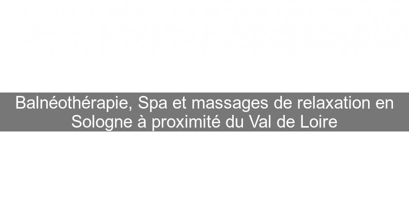 Balnéothérapie, Spa et massages de relaxation en Sologne à proximité du Val de Loire