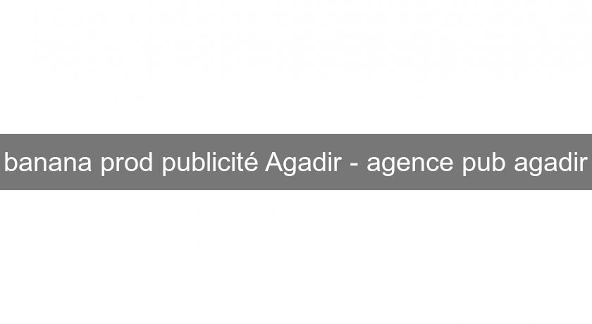 banana prod publicité Agadir - agence pub agadir