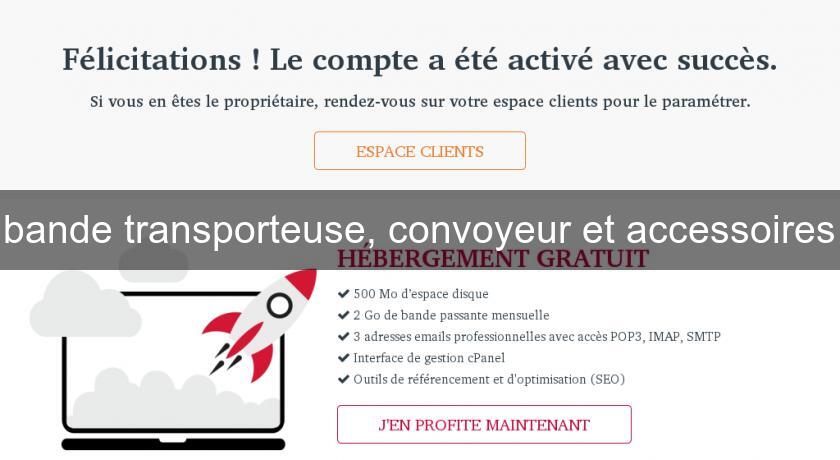 bande transporteuse, convoyeur et accessoires bande transporteuse, convoyeur et accessoires