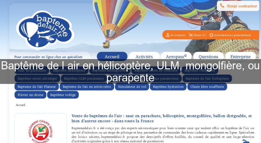 Baptême de l'air en hélicoptère, ULM, mongolfière, ou parapente Baptême de l'air en hélicoptère, ULM, mongolfière, ou parapente