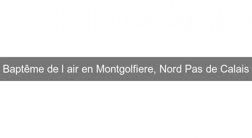 Baptême de l'air en Montgolfiere, Nord Pas de Calais Baptême de l'air en Montgolfiere, Nord Pas de Calais