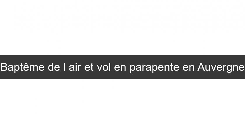 Baptême de l'air et vol en parapente en Auvergne