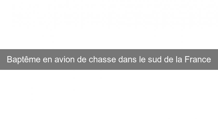 Baptême en avion de chasse dans le sud de la France Baptême en avion de chasse dans le sud de la France