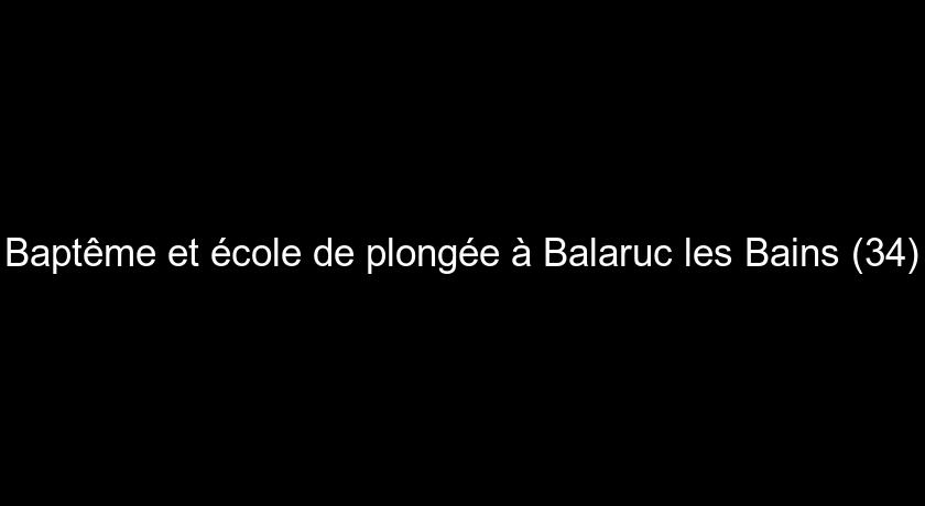 Baptême et école de plongée à Balaruc les Bains (34) Baptême et école de plongée à Balaruc les Bains (34)