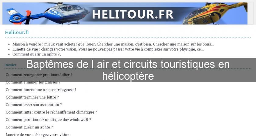 Baptêmes de l'air et circuits touristiques en hélicoptère Baptêmes de l'air et circuits touristiques en hélicoptère