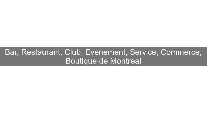 Bar, Restaurant, Club, Evenement, Service, Commerce, Boutique de Montreal