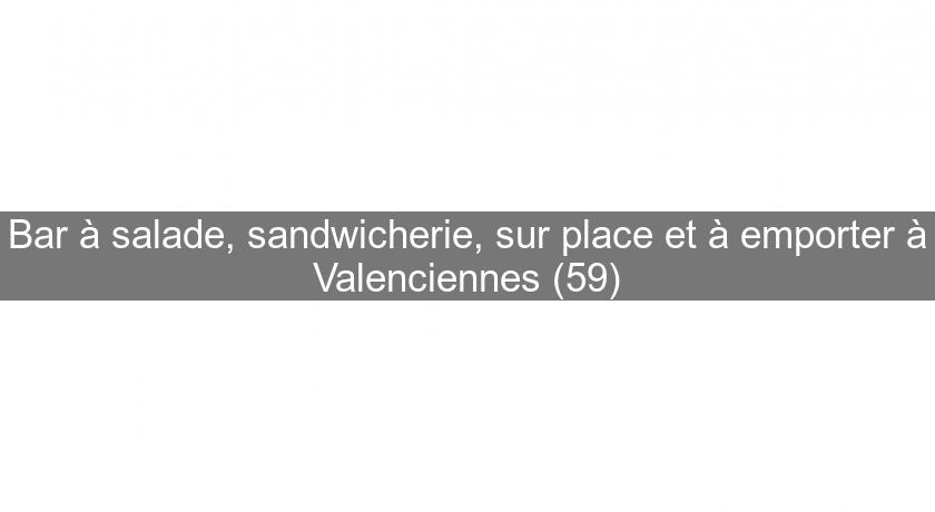 Bar à salade, sandwicherie, sur place et à emporter à Valenciennes (59) Bar à salade, sandwicherie, sur place et à emporter à Valenciennes (59)